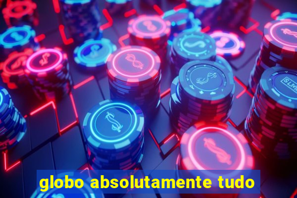 globo absolutamente tudo